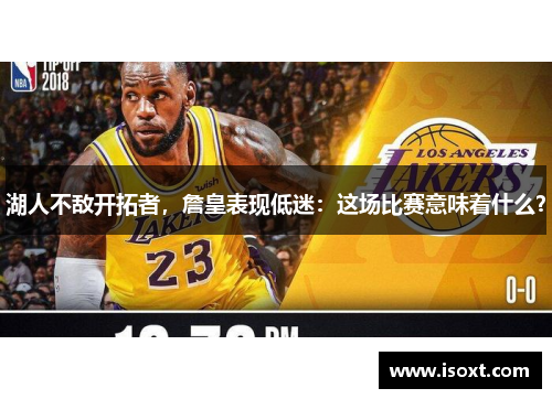 湖人不敌开拓者，詹皇表现低迷：这场比赛意味着什么？