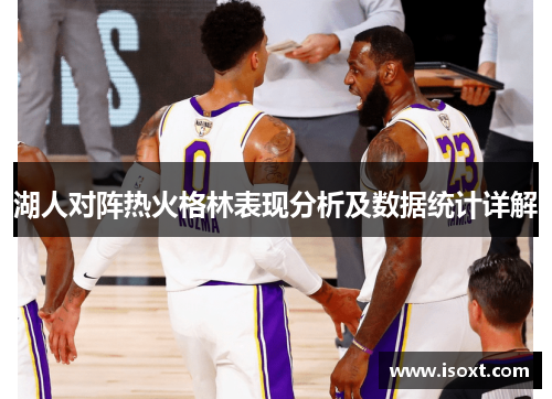 湖人对阵热火格林表现分析及数据统计详解