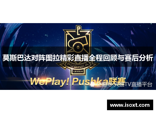 莫斯巴达对阵图拉精彩直播全程回顾与赛后分析