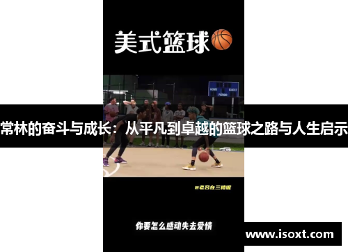 常林的奋斗与成长：从平凡到卓越的篮球之路与人生启示
